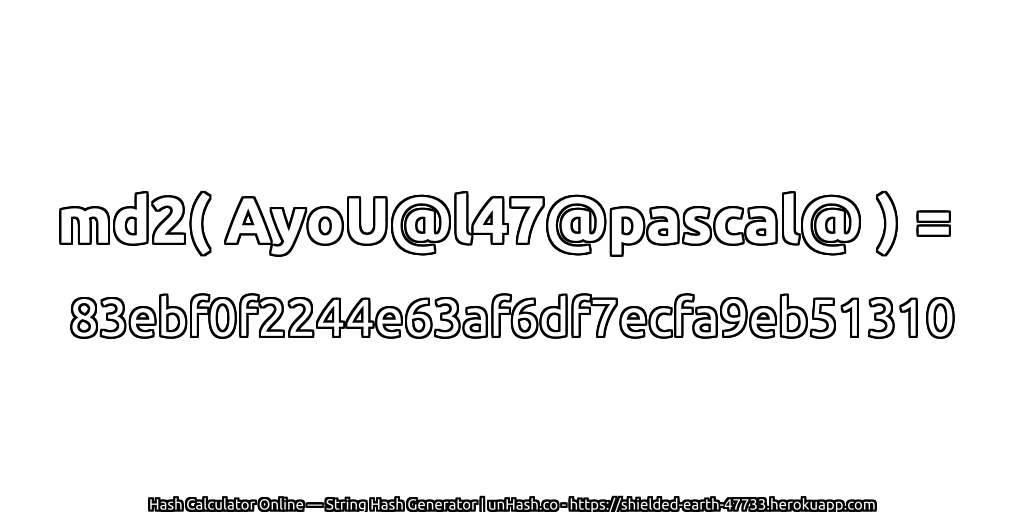 md2( AyoU@l47@pascal@ ) = 83ebf0f2244e63af6df7ecfa9eb51310 | unHash.co