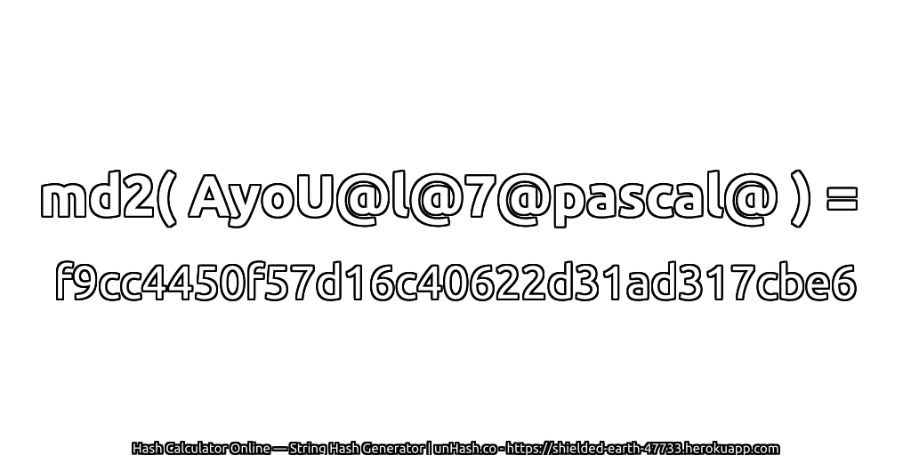 md2( AyoU@l@7@pascal@ ) = f9cc4450f57d16c40622d31ad317cbe6 | unHash.co
