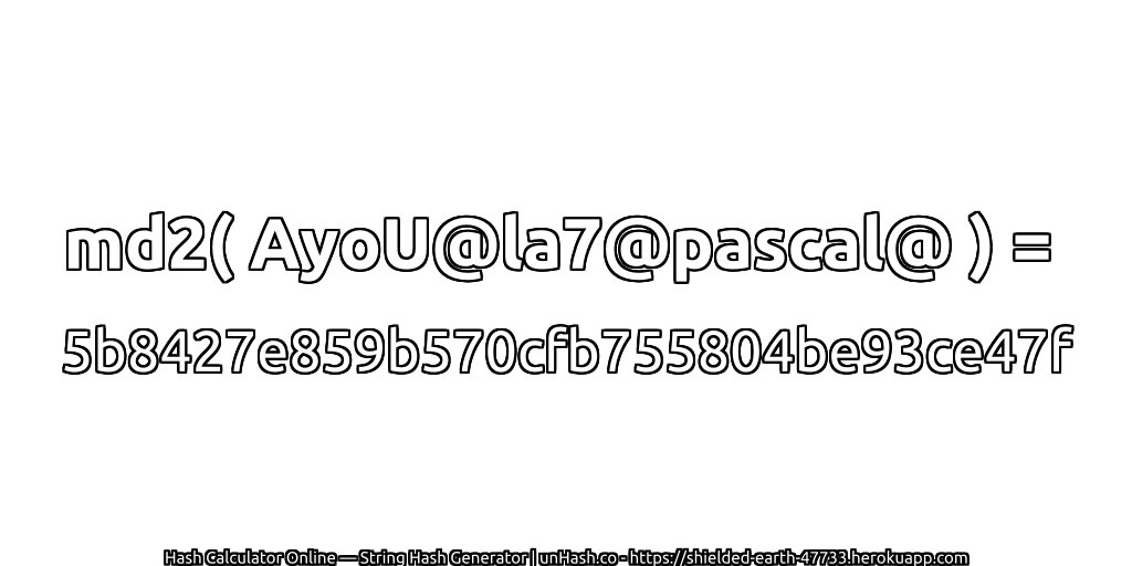 md2( AyoU@la7@pascal@ ) = 5b8427e859b570cfb755804be93ce47f | unHash.co
