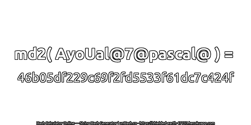 md2( AyoUal@7@pascal@ ) = 46b05df229c69f2fd5533f61dc7c424f | unHash.co