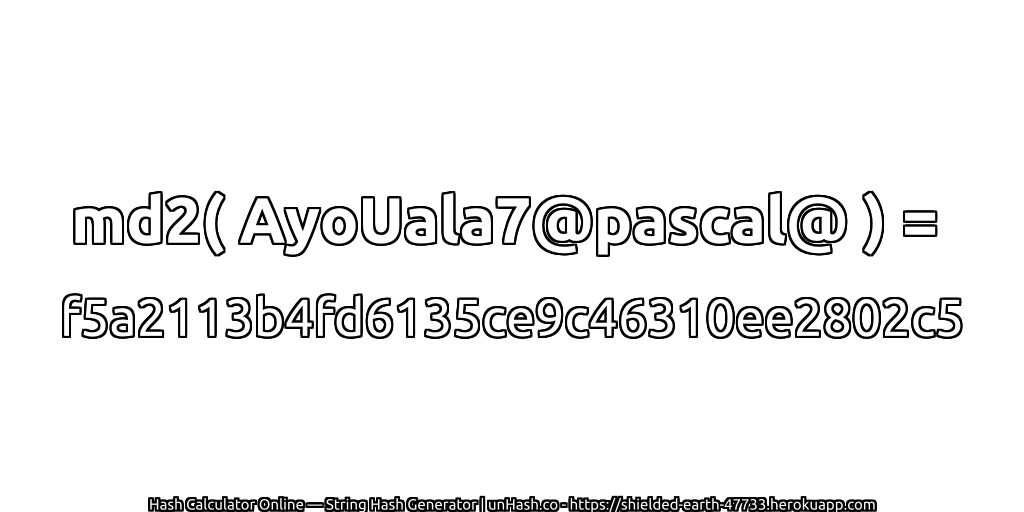 md2( AyoUala7@pascal@ ) = f5a2113b4fd6135ce9c46310ee2802c5 | unHash.co