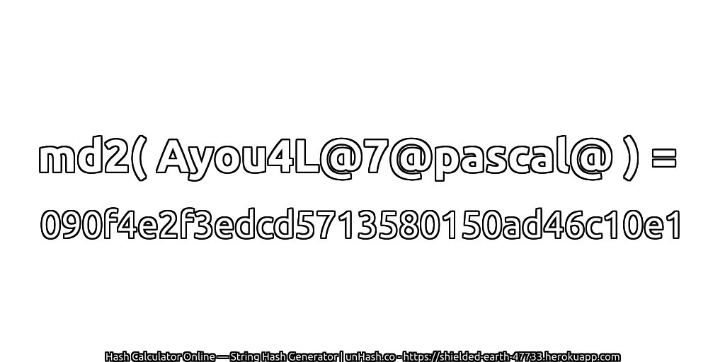 md2( Ayou4L@7@pascal@ ) = 090f4e2f3edcd5713580150ad46c10e1 | unHash.co