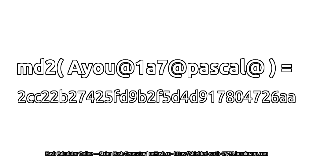 md2( Ayou@1a7@pascal@ ) = 2cc22b27425fd9b2f5d4d917804726aa | unHash.co