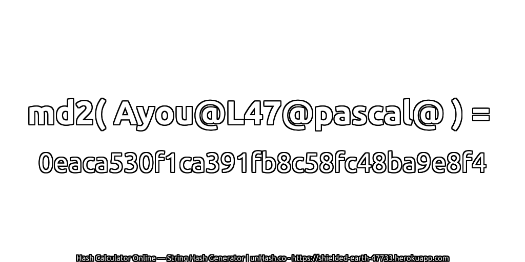 md2( Ayou@L47@pascal@ ) = 0eaca530f1ca391fb8c58fc48ba9e8f4 | unHash.co