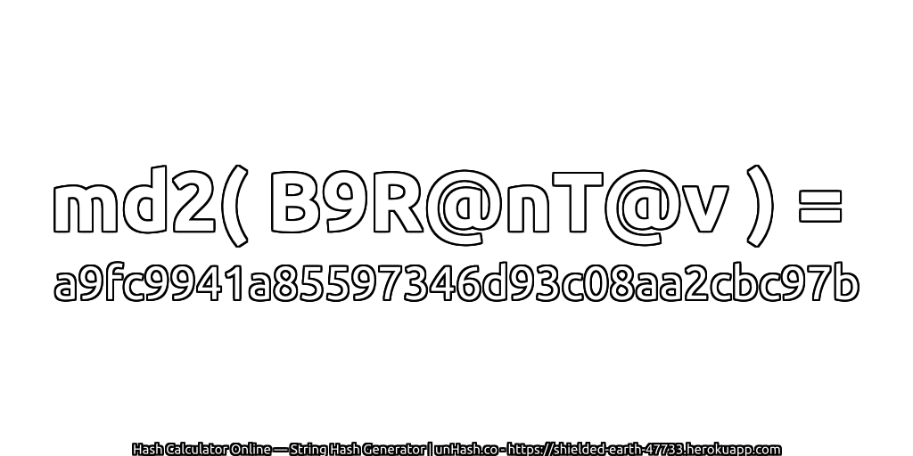 md2( B9R@nT@v ) = a9fc9941a85597346d93c08aa2cbc97b | unHash.co