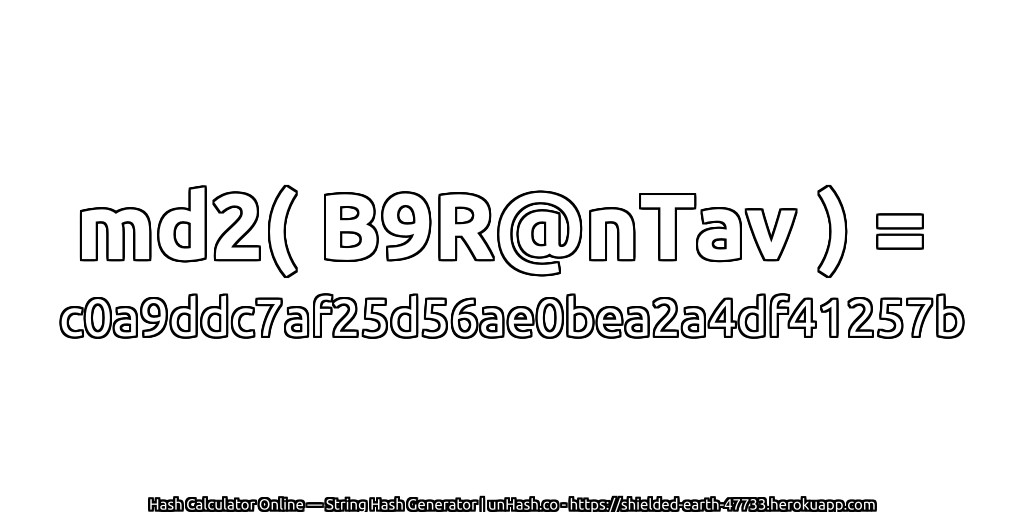 md2( B9R@nTav ) = c0a9ddc7af25d56ae0bea2a4df41257b | unHash.co