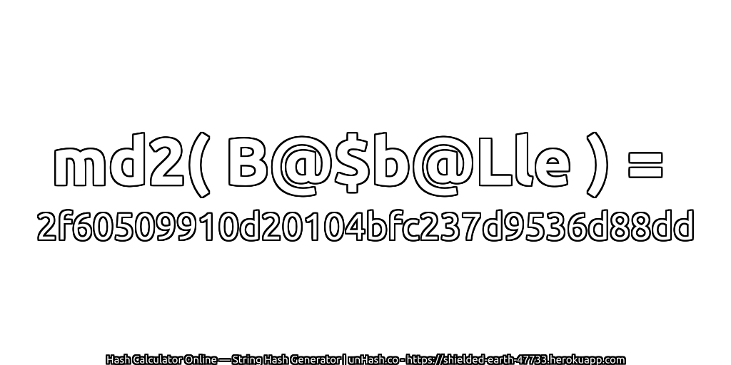 md2( B@$b@Lle ) = 2f60509910d20104bfc237d9536d88dd | unHash.co