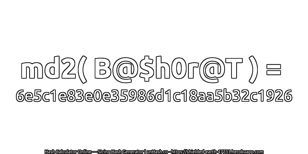 md2( B@$h0r@T ) = 6e5c1e83e0e35986d1c18aa5b32c1926 | unHash.co