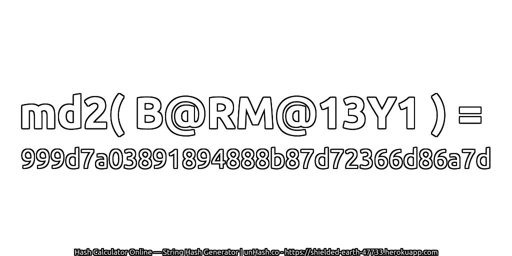 md2( B@RM@13Y1 ) = 999d7a03891894888b87d72366d86a7d | unHash.co