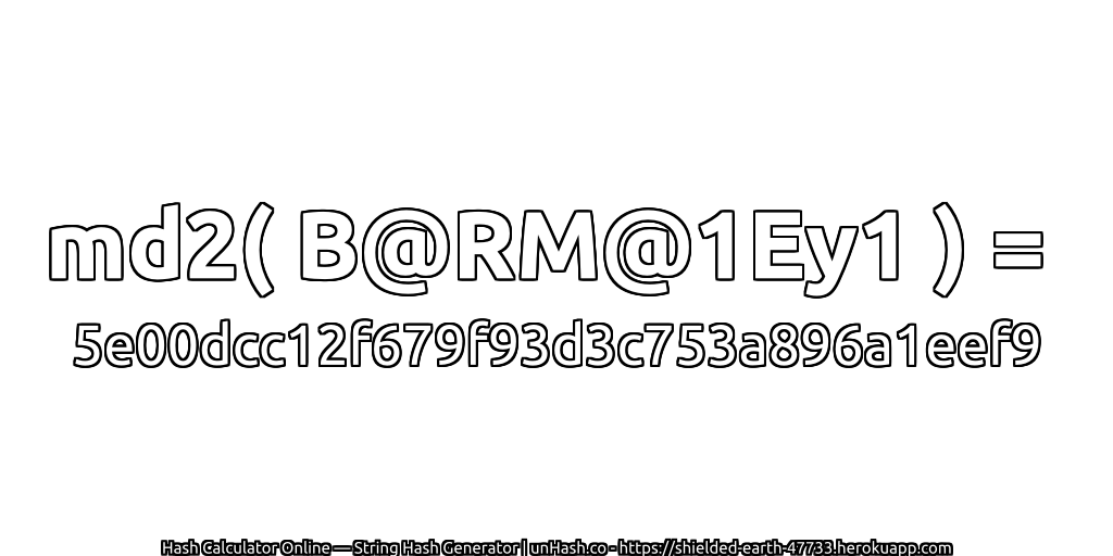 md2( B@RM@1Ey1 ) = 5e00dcc12f679f93d3c753a896a1eef9 | unHash.co