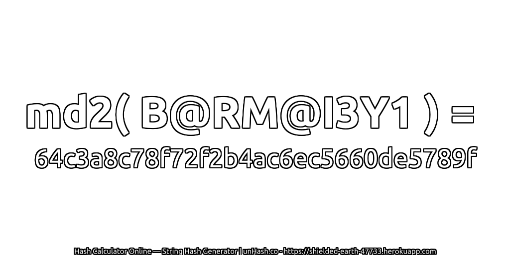 md2( B@RM@I3Y1 ) = 64c3a8c78f72f2b4ac6ec5660de5789f | unHash.co