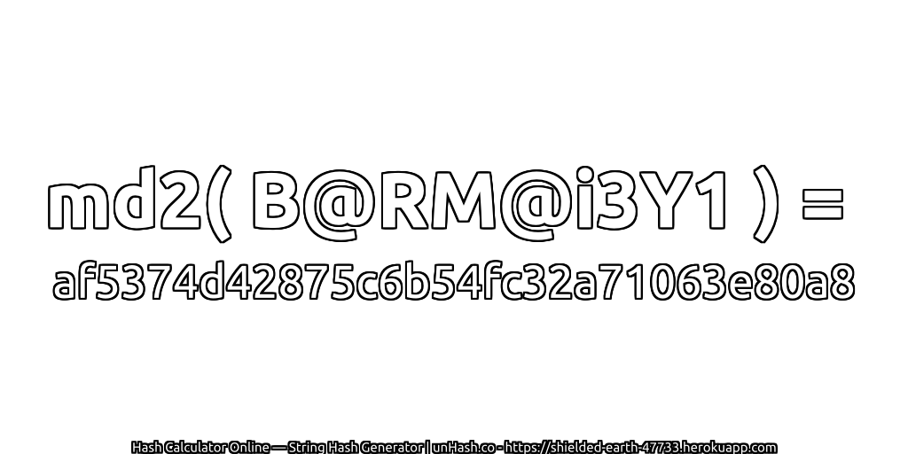 md2( B@RM@i3Y1 ) = af5374d42875c6b54fc32a71063e80a8 | unHash.co