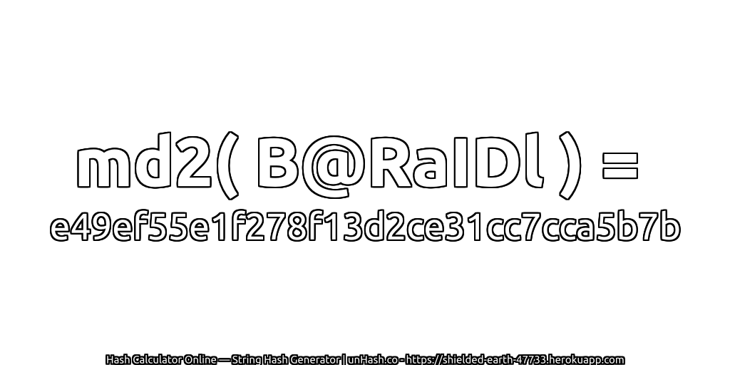 md2( B@RaIDl ) = e49ef55e1f278f13d2ce31cc7cca5b7b | unHash.co