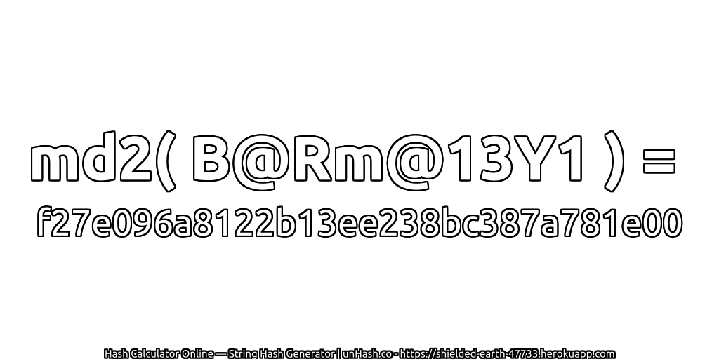 md2( B@Rm@13Y1 ) = f27e096a8122b13ee238bc387a781e00 | unHash.co