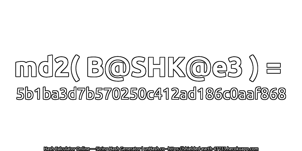 md2( B@SHK@e3 ) = 5b1ba3d7b570250c412ad186c0aaf868 | unHash.co