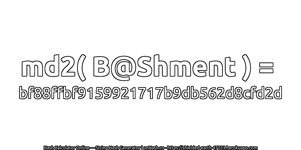 md2( B@Shment ) = bf88ffbf9159921717b9db562d8cfd2d | unHash.co