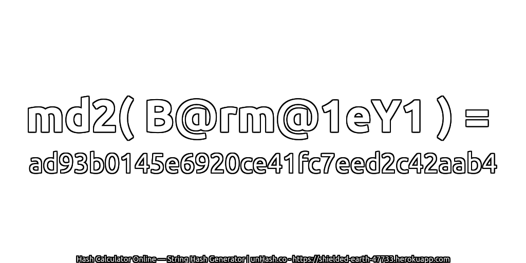 md2( B@rm@1eY1 ) = ad93b0145e6920ce41fc7eed2c42aab4 | unHash.co
