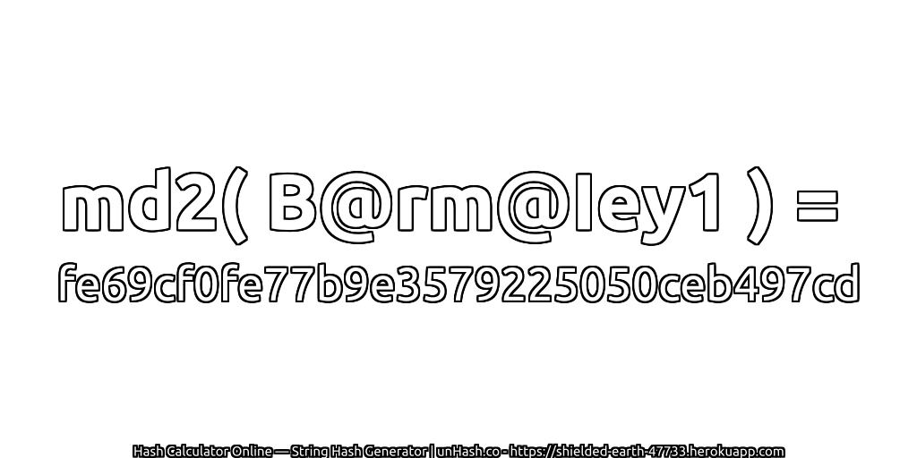md2( B@rm@Iey1 ) = fe69cf0fe77b9e3579225050ceb497cd | unHash.co