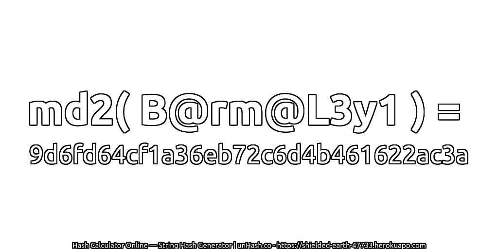md2( B@rm@L3y1 ) = 9d6fd64cf1a36eb72c6d4b461622ac3a | unHash.co