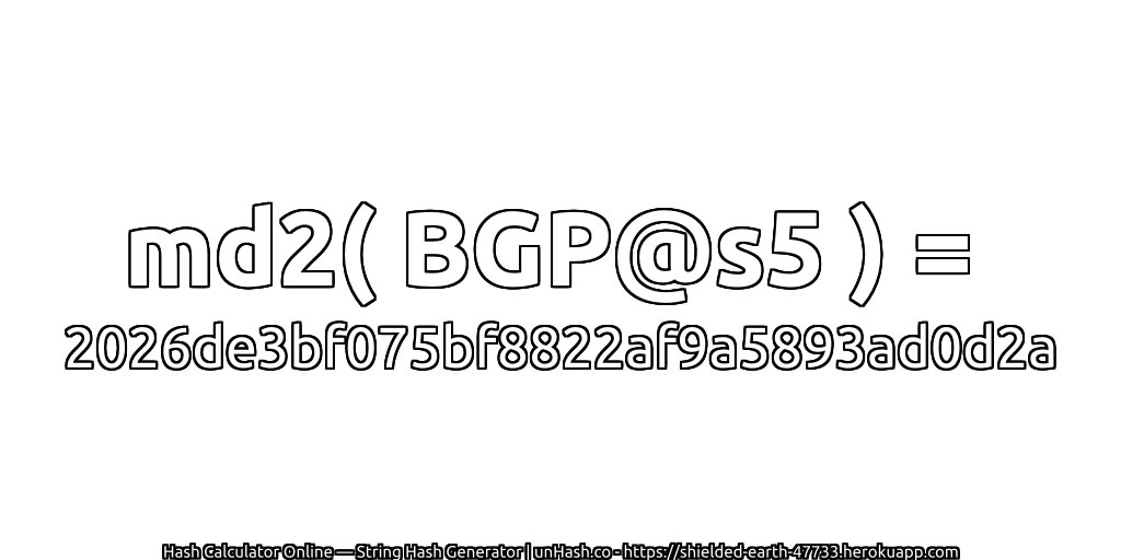 md2( BGP@s5 ) = 2026de3bf075bf8822af9a5893ad0d2a | unHash.co