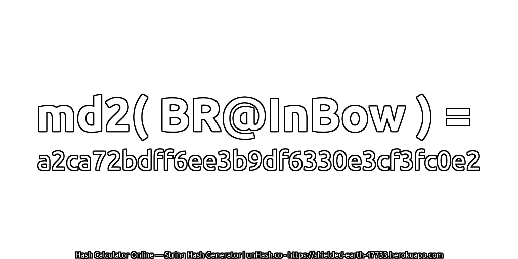 md2( BR@InBow ) = a2ca72bdff6ee3b9df6330e3cf3fc0e2 | unHash.co