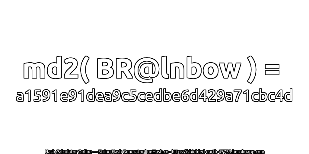 md2( BR@lnbow ) = a1591e91dea9c5cedbe6d429a71cbc4d | unHash.co