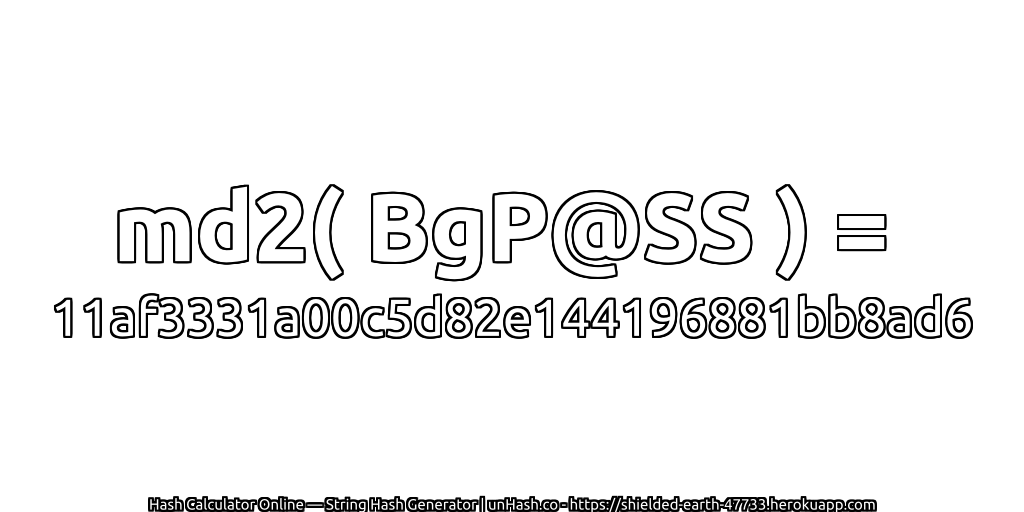 md2( BgP@SS ) = 11af3331a00c5d82e144196881bb8ad6 | unHash.co