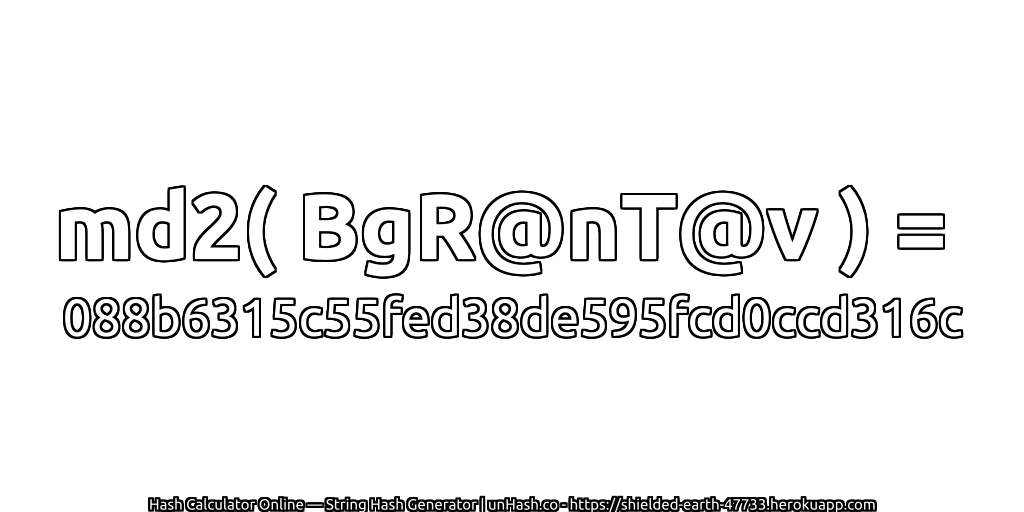 md2( BgR@nT@v ) = 088b6315c55fed38de595fcd0ccd316c | unHash.co