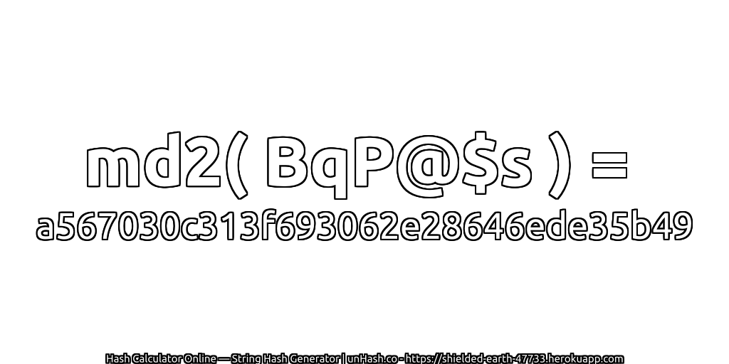 md2( BqP@$s ) = a567030c313f693062e28646ede35b49 | unHash.co