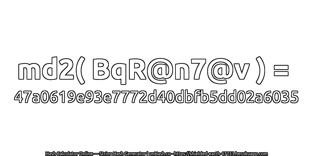md2( BqR@n7@v ) = 47a0619e93e7772d40dbfb5dd02a6035 | unHash.co