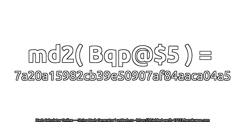 md2( Bqp@$5 ) = 7a20a15982cb39e50907af84aaca04a5 | unHash.co