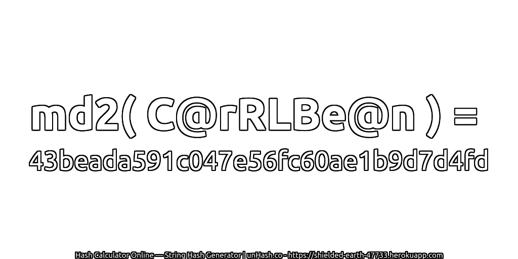 md2( C@rRLBe@n ) = 43beada591c047e56fc60ae1b9d7d4fd | unHash.co