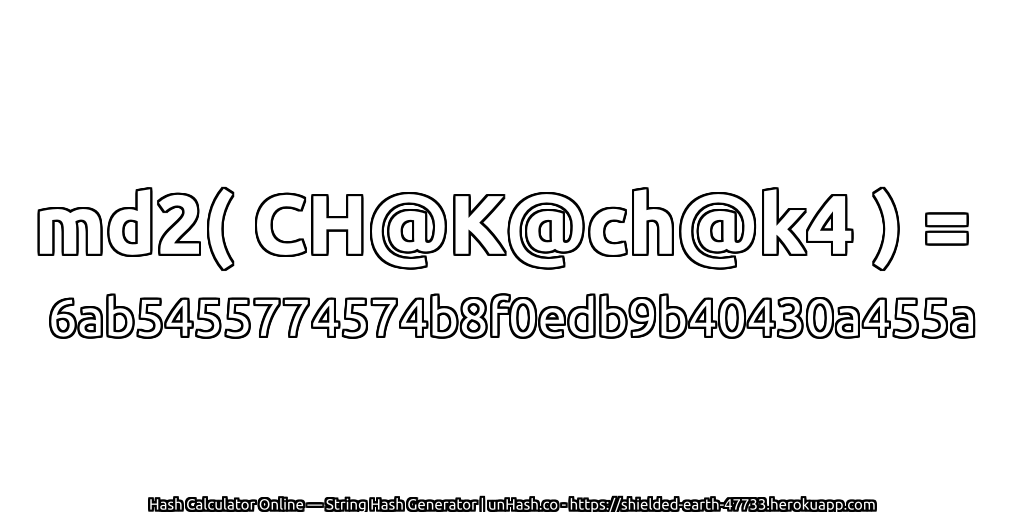 md2( CH@K@ch@k4 ) = 6ab5455774574b8f0edb9b40430a455a | unHash.co