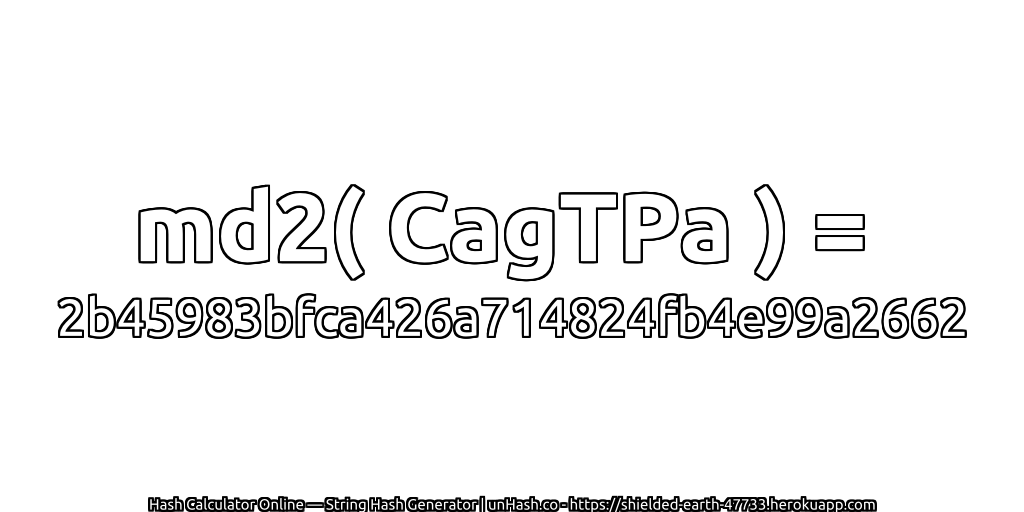 md2( CagTPa ) = 2b45983bfca426a714824fb4e99a2662 | unHash.co