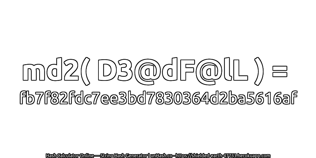 md2( D3@dF@lL ) = fb7f82fdc7ee3bd7830364d2ba5616af | unHash.co