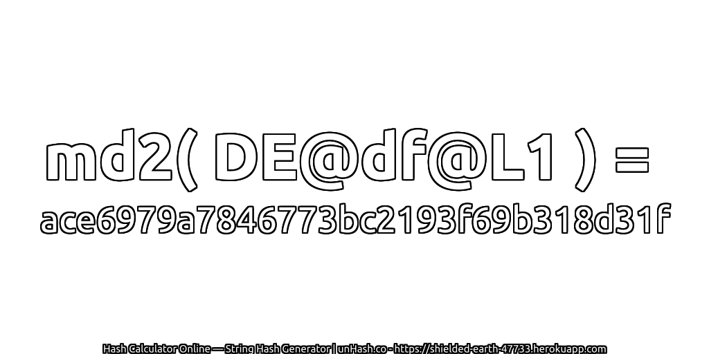 md2( DE@df@L1 ) = ace6979a7846773bc2193f69b318d31f | unHash.co