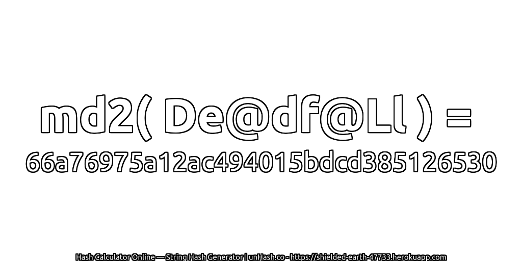 md2( De@df@Ll ) = 66a76975a12ac494015bdcd385126530 | unHash.co