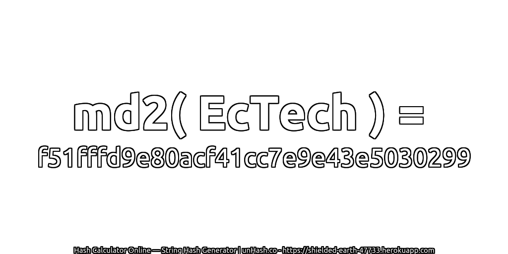md2( EcTech ) = f51fffd9e80acf41cc7e9e43e5030299 | unHash.co