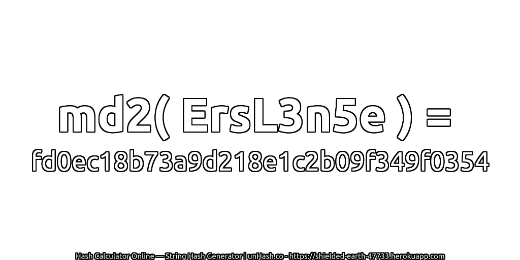 md2( ErsL3n5e ) = fd0ec18b73a9d218e1c2b09f349f0354 | unHash.co