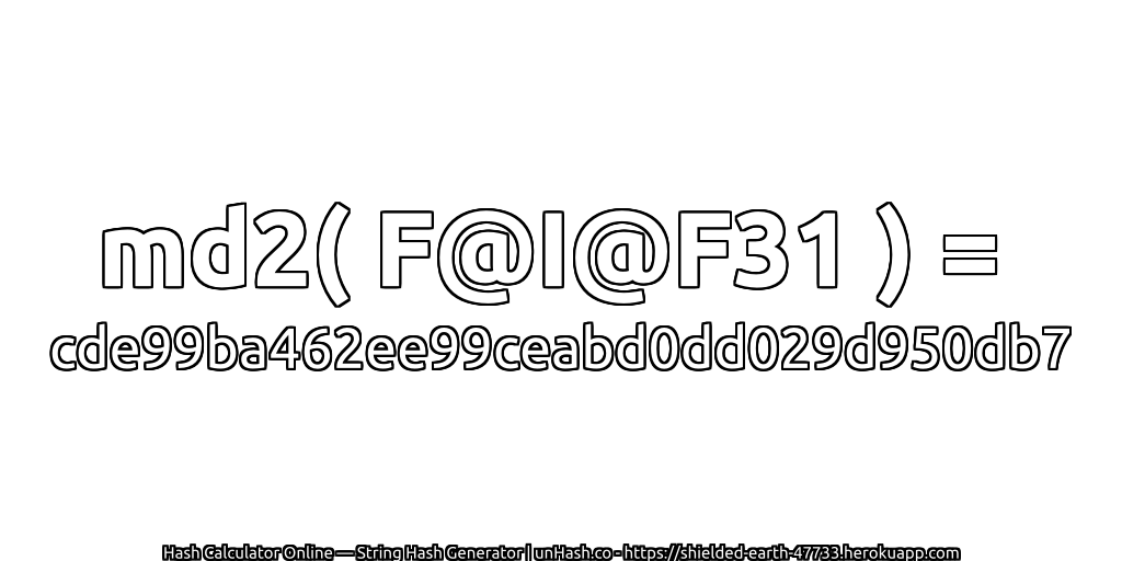 md2( F@I@F31 ) = cde99ba462ee99ceabd0dd029d950db7 | unHash.co