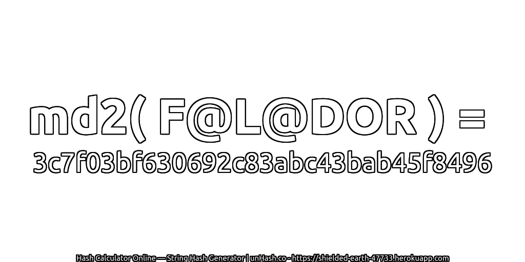 md2( F@L@DOR ) = 3c7f03bf630692c83abc43bab45f8496 | unHash.co