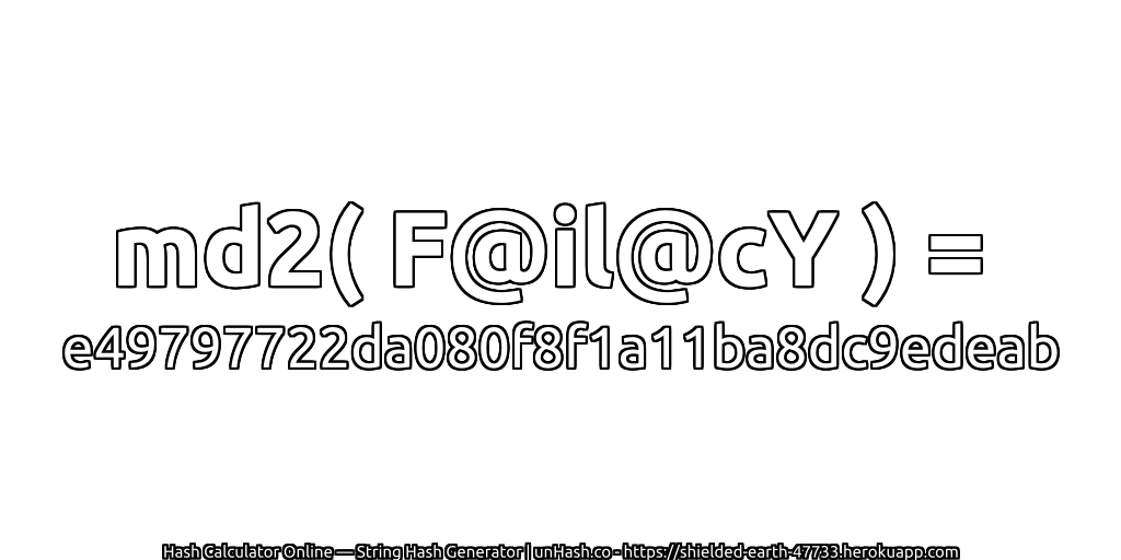 md2( F@il@cY ) = e49797722da080f8f1a11ba8dc9edeab | unHash.co