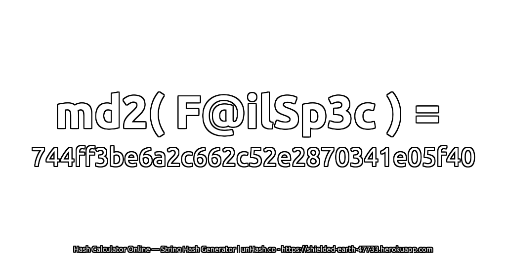 md2( F@ilSp3c ) = 744ff3be6a2c662c52e2870341e05f40 | unHash.co