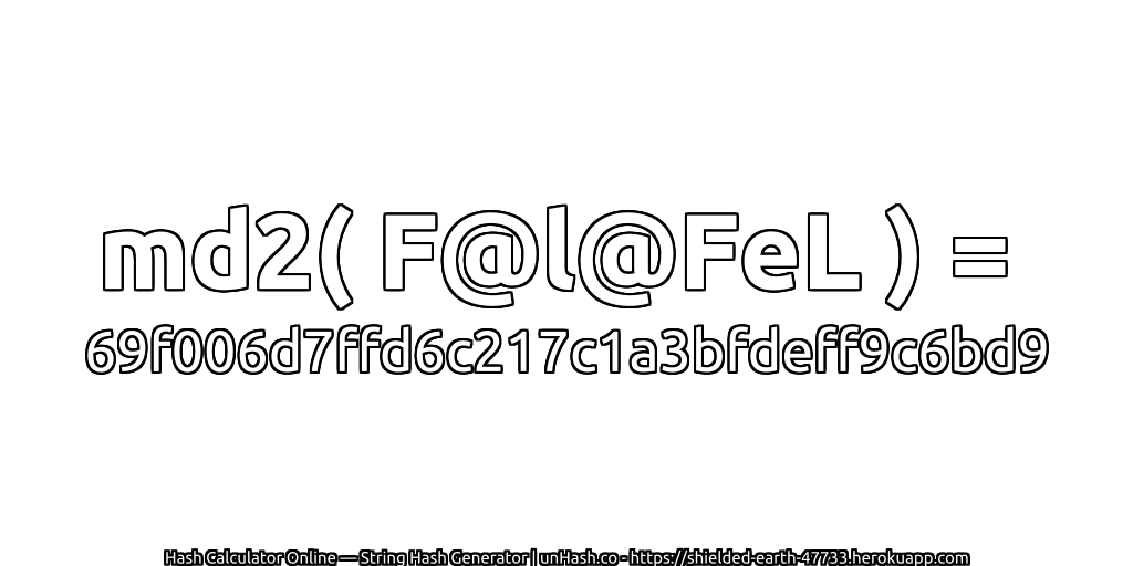 md2( F@l@FeL ) = 69f006d7ffd6c217c1a3bfdeff9c6bd9 | unHash.co