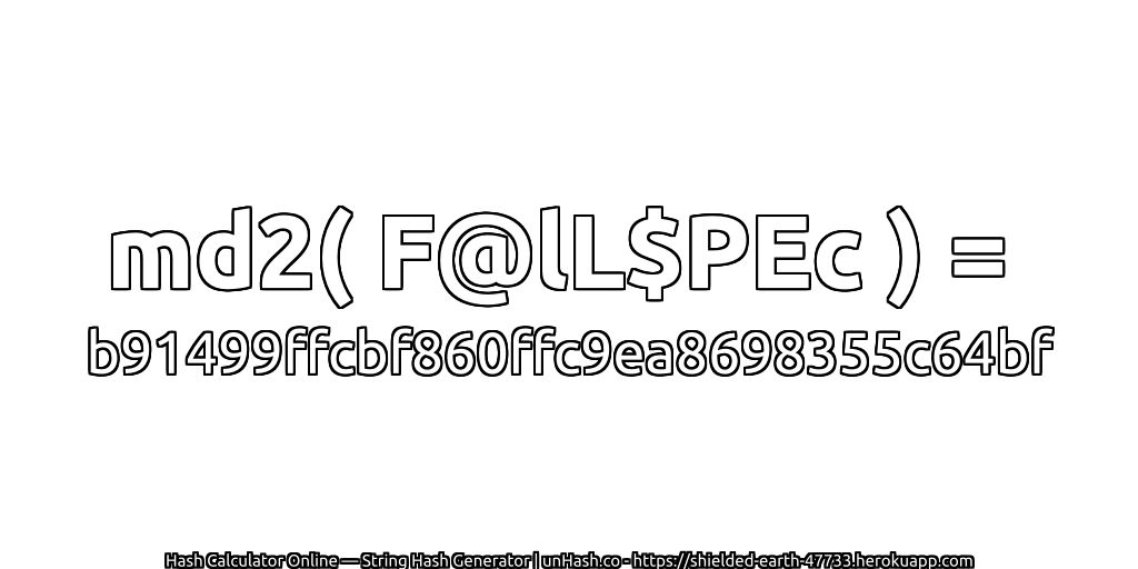 md2( F@lL$PEc ) = b91499ffcbf860ffc9ea8698355c64bf | unHash.co