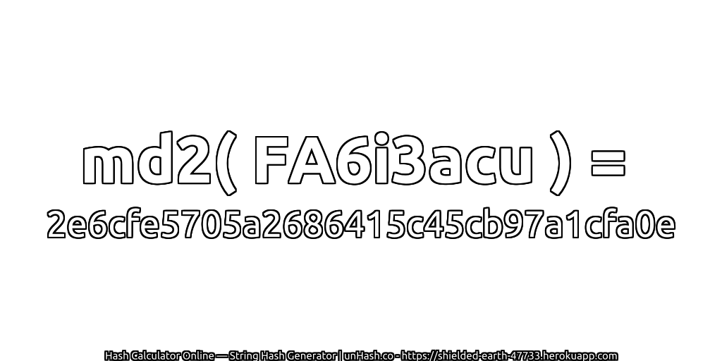 md2( FA6i3acu ) = 2e6cfe5705a2686415c45cb97a1cfa0e | unHash.co