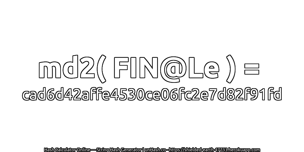 md2( FIN@Le ) = cad6d42affe4530ce06fc2e7d82f91fd | unHash.co