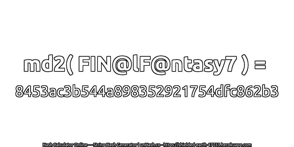 md2( FIN@lF@ntasy7 ) = 8453ac3b544a898352921754dfc862b3 | unHash.co