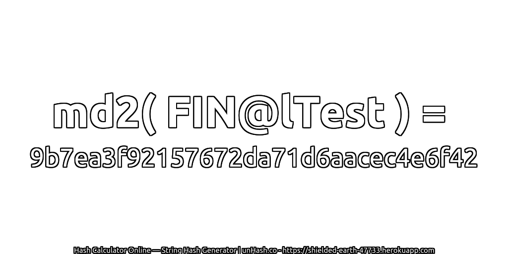 md2( FIN@lTest ) = 9b7ea3f92157672da71d6aacec4e6f42 | unHash.co