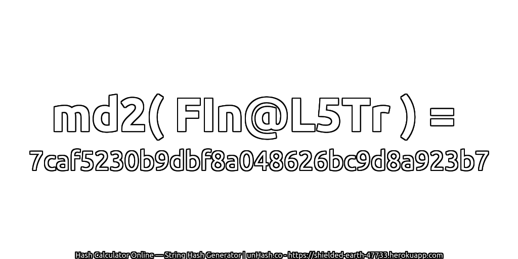 md2( FIn@L5Tr ) = 7caf5230b9dbf8a048626bc9d8a923b7 | unHash.co